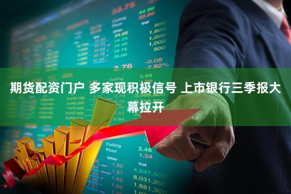 期货配资门户 多家现积极信号 上市银行三季报大幕拉开